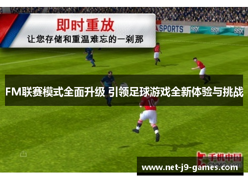 FM联赛模式全面升级 引领足球游戏全新体验与挑战