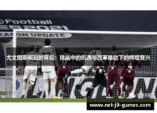 尤文图斯崛起的背后：挑战中的机遇与改革推动下的辉煌复兴