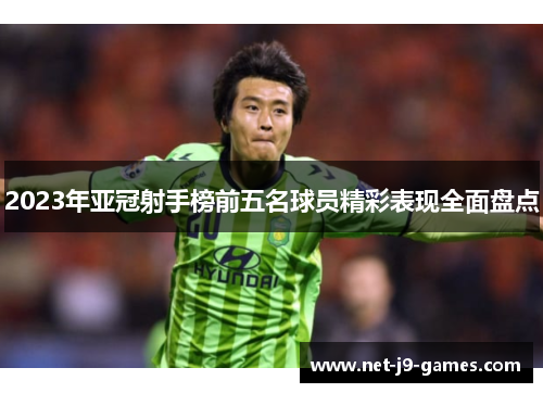 2023年亚冠射手榜前五名球员精彩表现全面盘点