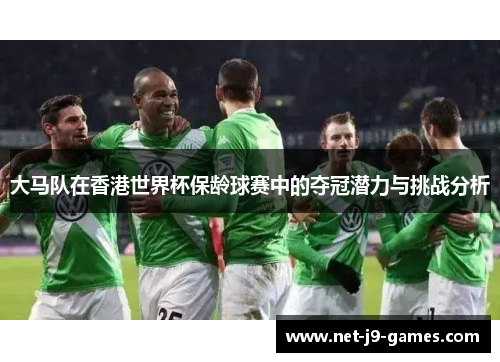 大马队在香港世界杯保龄球赛中的夺冠潜力与挑战分析