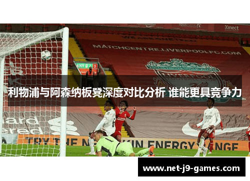 利物浦与阿森纳板凳深度对比分析 谁能更具竞争力