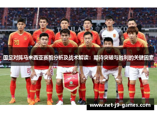 国足对阵马来西亚赛前分析及战术解读：期待突破与胜利的关键因素
