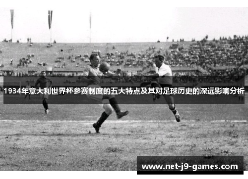 1934年意大利世界杯参赛制度的五大特点及其对足球历史的深远影响分析