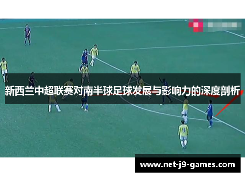新西兰中超联赛对南半球足球发展与影响力的深度剖析