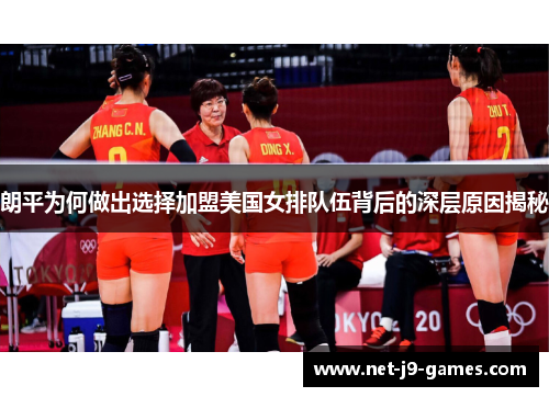 朗平为何做出选择加盟美国女排队伍背后的深层原因揭秘