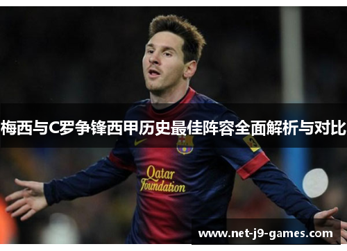 梅西与C罗争锋西甲历史最佳阵容全面解析与对比 梅西与C罗争锋西甲历史最佳阵容全面解析与对比