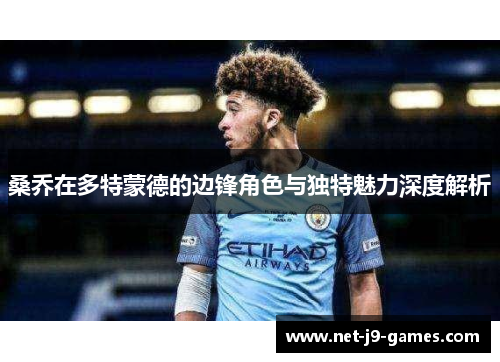 桑乔在多特蒙德的边锋角色与独特魅力深度解析