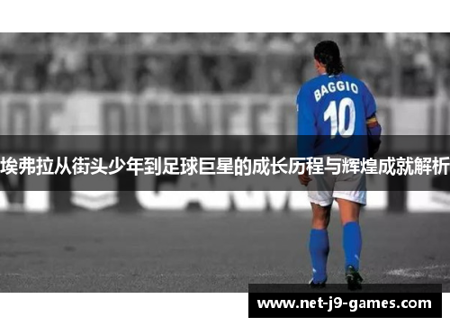 埃弗拉从街头少年到足球巨星的成长历程与辉煌成就解析 埃弗拉从街头少年到足球巨星的成长历程与辉煌成就解析