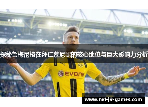 探秘鲁梅尼格在拜仁慕尼黑的核心地位与巨大影响力分析 探秘鲁梅尼格在拜仁慕尼黑的核心地位与巨大影响力分析