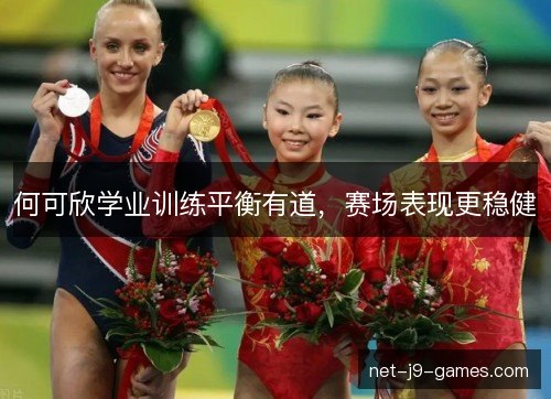 何可欣学业训练平衡有道，赛场表现更稳健